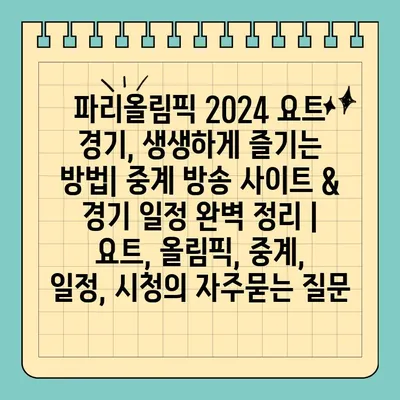 파리올림픽 2024 요트 경기, 생생하게 즐기는 방법| 중계 방송 사이트 & 경기 일정 완벽 정리 | 요트, 올림픽, 중계, 일정, 시청