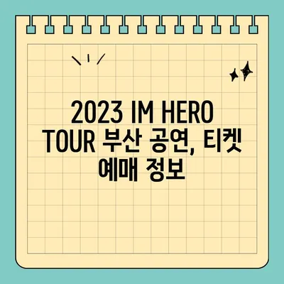 임영웅 부산 콘서트 티켓팅| 2023 IM HERO TOUR 예매 정보 & 가격 총정리 |  임영웅, 부산 콘서트, 티켓 예매, 가격, 일정