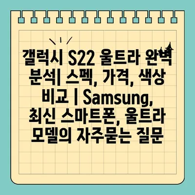 갤럭시 S22 울트라 완벽 분석| 스펙, 가격, 색상 비교 | Samsung, 최신 스마트폰, 울트라 모델