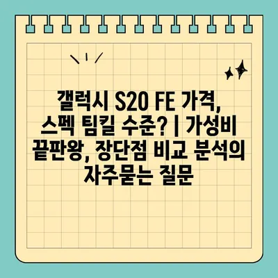 갤럭시 S20 FE 가격, 스펙 팀킬 수준? | 가성비 끝판왕, 장단점 비교 분석