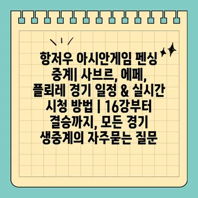 항저우 아시안게임 펜싱 중계| 사브르, 에페, 플뢰레 경기 일정 & 실시간 시청 방법 | 16강부터 결승까지, 모든 경기 생중계