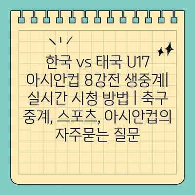 한국 vs 태국 U17 아시안컵 8강전 생중계| 실시간 시청 방법 | 축구 중계, 스포츠, 아시안컵