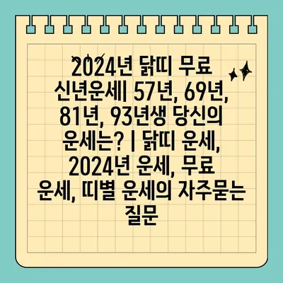 2024년 닭띠 무료 신년운세| 57년, 69년, 81년, 93년생 당신의 운세는? | 닭띠 운세, 2024년 운세, 무료 운세, 띠별 운세