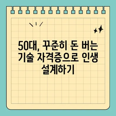 50대, 돈 되는 기술 자격증으로 인생 2막을 열어보세요! | 취업, 재취업, 50대 자격증 추천, 돈되는 자격증, 기술 자격증