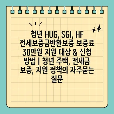 청년 HUG, SGI, HF 전세보증금반환보증 보증료 30만원 지원 대상 & 신청 방법 | 청년 주택, 전세금 보증, 지원 정책