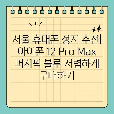 아이폰 12 Pro Max 퍼시픽 블루, 서울 휴대폰 성지에서 70만 원대 득템! | 최저가 정보, 매장 추천, 구매 가이드