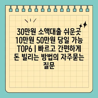 30만원 소액대출 쉬운곳 10만원 50만원 당일 가능 TOP6 | 빠르고 간편하게 돈 빌리는 방법