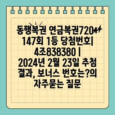 동행복권 연금복권720+ 147회 1등 당첨번호| 4조838380 | 2024년 2월 23일 추첨 결과, 보너스 번호는?