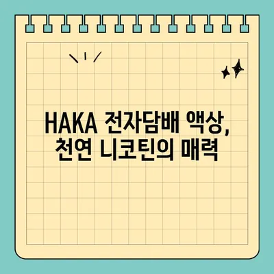 천연 니코틴의 새로운 선택! 전자담배 액상 HAKA, 그 매력을 파헤쳐 보세요! | 천연 니코틴, 전자담배, 액상, HAKA