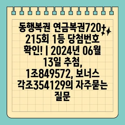 동행복권 연금복권720+ 215회 1등 당첨번호 확인! | 2024년 06월 13일 추첨, 1조849572, 보너스 각조354129