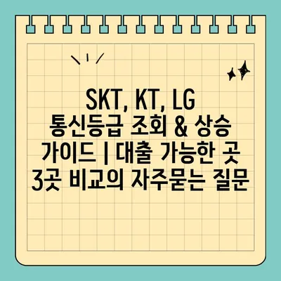 SKT, KT, LG 통신등급 조회 & 상승 가이드 | 대출 가능한 곳 3곳 비교