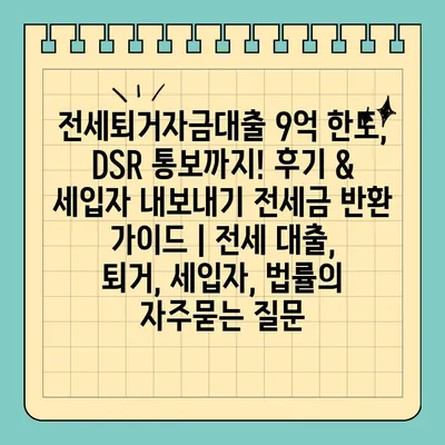 전세퇴거자금대출 9억 한도, DSR 통보까지! 후기 & 세입자 내보내기 전세금 반환 가이드 | 전세 대출, 퇴거, 세입자, 법률