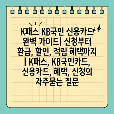 K패스 KB국민 신용카드 완벽 가이드| 신청부터 환급, 할인, 적립 혜택까지 | K패스, KB국민카드, 신용카드, 혜택, 신청