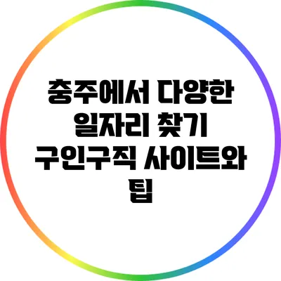 충주에서 다양한 일자리 찾기: 구인구직 사이트와 팁