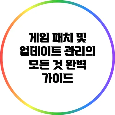 게임 패치 및 업데이트 관리의 모든 것: 완벽 가이드