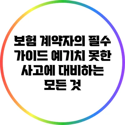 보험 계약자의 필수 가이드: 예기치 못한 사고에 대비하는 모든 것
