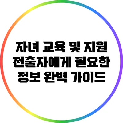 자녀 교육 및 지원: 전출자에게 필요한 정보 완벽 가이드