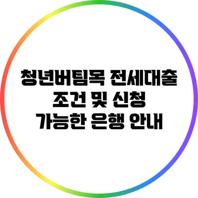 청년버팀목 전세대출 조건 및 신청 가능한 은행 안내
