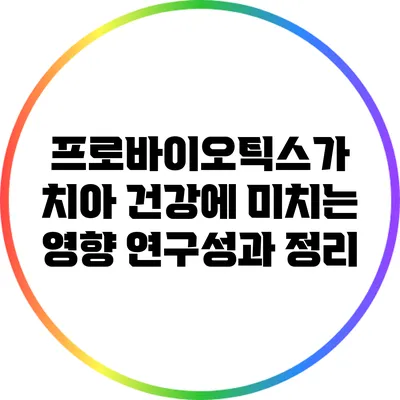 프로바이오틱스가 치아 건강에 미치는 영향: 연구성과 정리