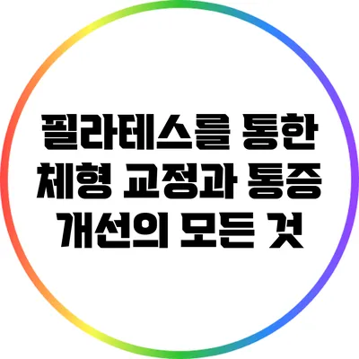 필라테스를 통한 체형 교정과 통증 개선의 모든 것