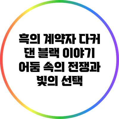 흑의 계약자 다커 댄 블랙 이야기: 어둠 속의 전쟁과 빛의 선택