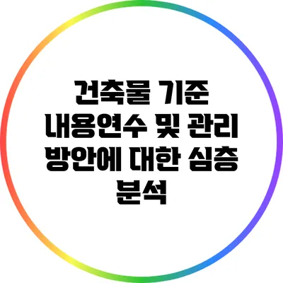건축물 기준 내용연수 및 관리 방안에 대한 심층 분석