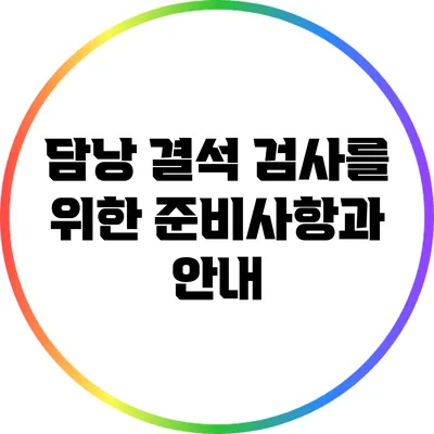 담낭 결석 검사를 위한 준비사항과 안내