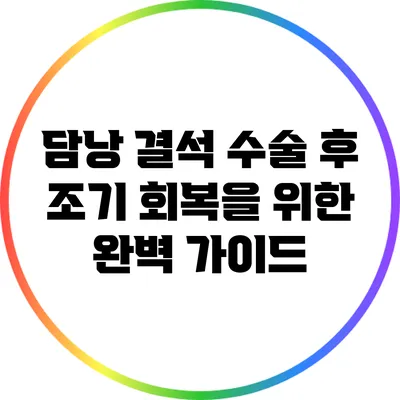 담낭 결석 수술 후 조기 회복을 위한 완벽 가이드