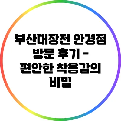 부산대장전 안경점 방문 후기 - 편안한 착용감의 비밀
