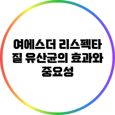 여에스더 리스펙타 질 유산균의 효과와 중요성