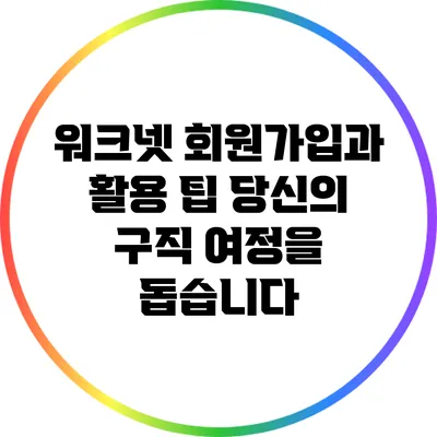 워크넷 회원가입과 활용 팁: 당신의 구직 여정을 돕습니다