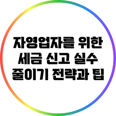 자영업자를 위한 세금 신고 실수 줄이기: 전략과 팁