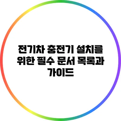 전기차 충전기 설치를 위한 필수 문서 목록과 가이드