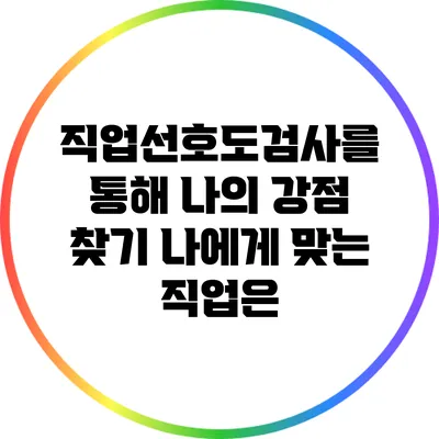 직업선호도검사를 통해 나의 강점 찾기: 나에게 맞는 직업은?
