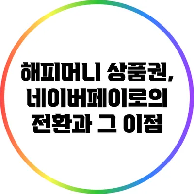 해피머니 상품권, 네이버페이로의 전환과 그 이점