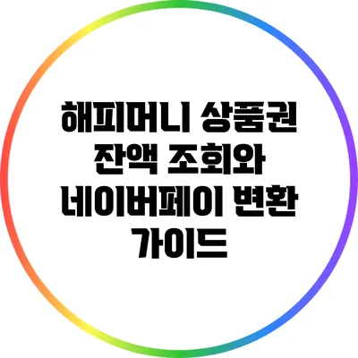 해피머니 상품권 잔액 조회와 네이버페이 변환 가이드