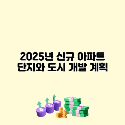 2025년 신규 아파트 단지와 도시 개발 계획