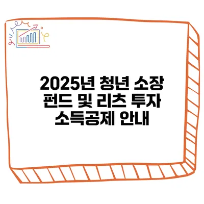 2025년 청년 소장 펀드 및 리츠 투자 소득공제 안내