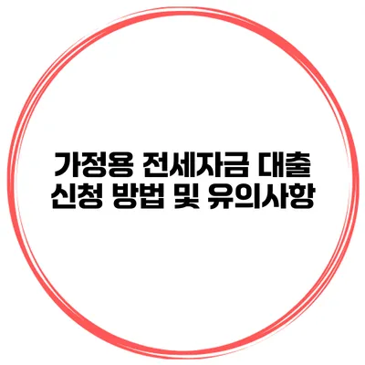가정용 전세자금 대출 신청 방법 및 유의사항