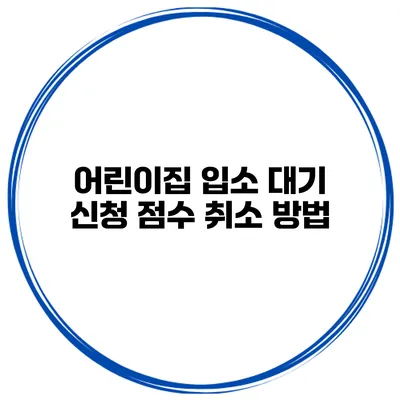 어린이집 입소 대기 신청 점수 취소 방법