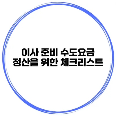 이사 준비 수도요금 정산을 위한 체크리스트