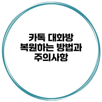 카톡 대화방 복원하는 방법과 주의사항