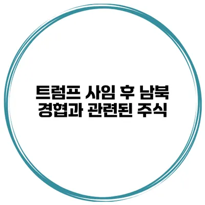 트럼프 사임 후 남북 경협과 관련된 주식